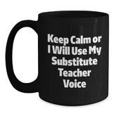 Funny Substitute Teacher Black Coffee Mug, Gifts from Friends to Substitute Teachers, Christmas Unique Mugs, Keep Calm Or I Will Use My Substitute Teacher Voice, 11oz or 15oz Ceramic - Main
